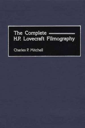 The Complete H. P. Lovecraft Filmography de Charles P. Mitchell