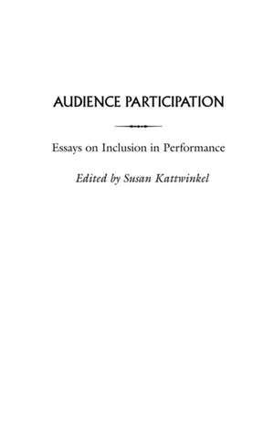 Audience Participation: Essays on Inclusion in Performance de Susan Kattwinkel