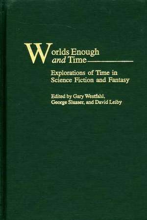 Worlds Enough and Time: Explorations of Time in Science Fiction and Fantasy de Gary Westfahl