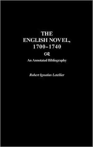 The English Novel, 1700-1740: An Annotated Bibliography de Robert Letellier