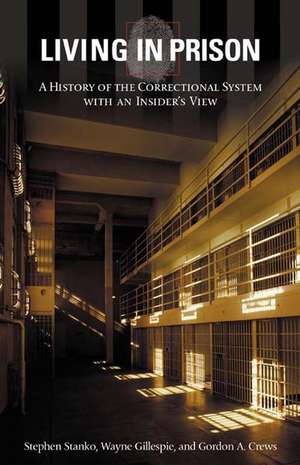 Living in Prison: A History of the Correctional System with an Insider's View de Stephen Stanko