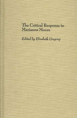 The Critical Response to Marianne Moore de Elizabeth Gregory