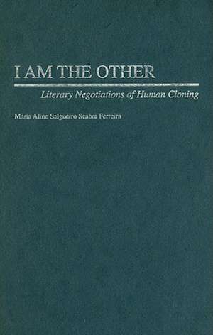 I Am the Other: Literary Negotiations of Human Cloning de Maria A. Ferreira