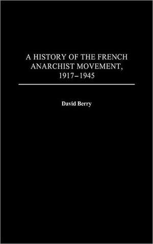 A History of the French Anarchist Movement, 1917-1945 de David Berry