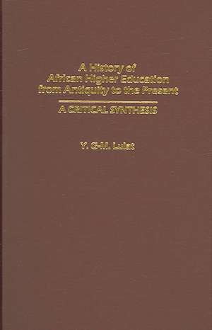 A History of African Higher Education from Antiquity to the Present: A Critical Synthesis de Y. G-M Lulat