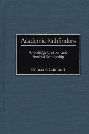 Academic Pathfinders: Knowledge Creation and Feminist Scholarship de Patricia J. Gumport