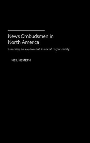 News Ombudsmen in North America: Assessing an Experiment in Social Responsibility de Neil Nemeth