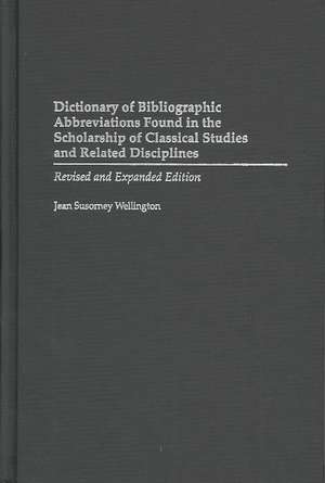 Dictionary of Bibliographic Abbreviations Found in the Scholarship of Classical Studies and Related Disciplines de Jean S. Wellington