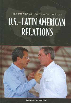 Historical Dictionary of U.S.-Latin American Relations de David Dent