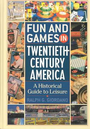 Fun and Games in Twentieth-Century America: A Historical Guide to Leisure de Ralph G. Giordano