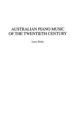 Australian Piano Music of the Twentieth Century de Larry Sitsky