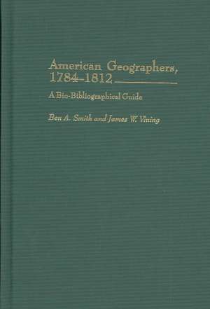 American Geographers, 1784-1812: A Bio-Bibliographical Guide de Ben A. Smith