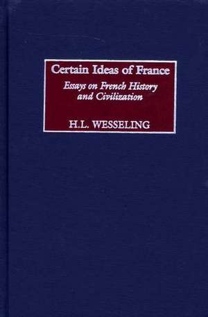 Certain Ideas of France: Essays on French History and Civilization de H. L. Wesseling