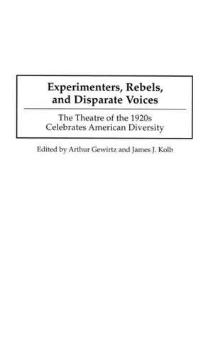 Experimenters, Rebels, and Disparate Voices: The Theatre of the 1920s Celebrates American Diversity de Arthur Gewirtz