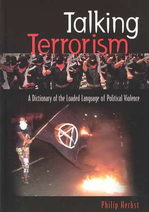 Talking Terrorism: A Dictionary of the Loaded Language of Political Violence de Philip Herbst