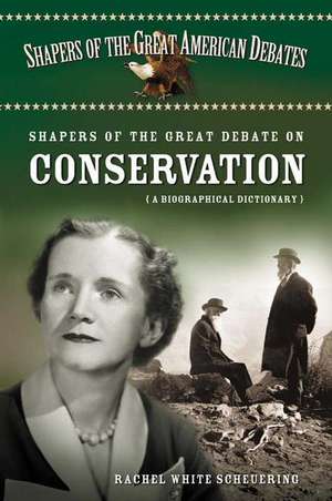 Shapers of the Great Debate on Conservation: A Biographical Dictionary de Rachel W. White