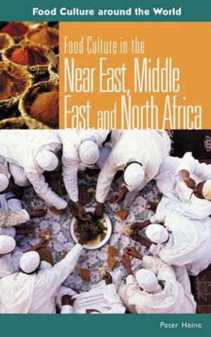 Food Culture in the Near East, Middle East, and North Africa de Peter Heine