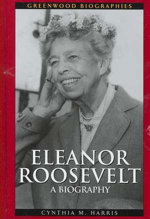 Eleanor Roosevelt: A Biography de Cynthia M. Harris