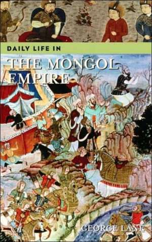 Daily Life in the Mongol Empire de George Lane