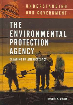 The Environmental Protection Agency: Cleaning Up America's Act de Robin Morris Collin