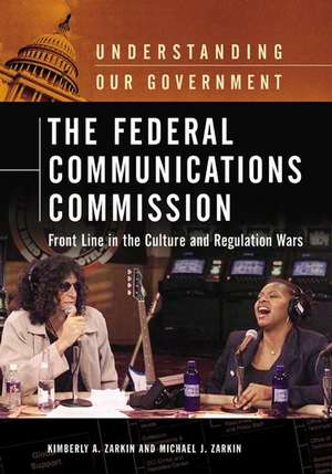 The Federal Communications Commission: Front Line in the Culture and Regulation Wars de Kimberly A. Zarkin