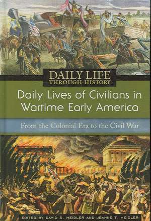 Daily Lives of Civilians in Wartime Early America: From the Colonial Era to the Civil War de David S. Heidler