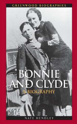 Bonnie and Clyde: A Biography de Nate Hendley