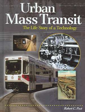 Urban Mass Transit: The Life Story of a Technology de Robert C. Post