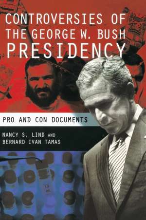 Controversies of the George W. Bush Presidency: Pro and Con Documents de Nancy S. Lind