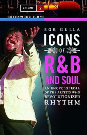 Icons of R&B and Soul: An Encyclopedia of the Artists Who Revolutionized Rhythm, Volume 2 de Bob Gulla