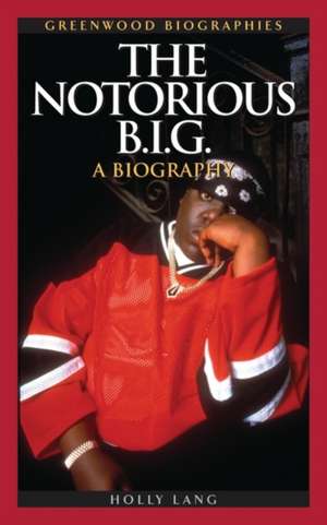 The Notorious B.I.G.: A Biography de Holly Lang