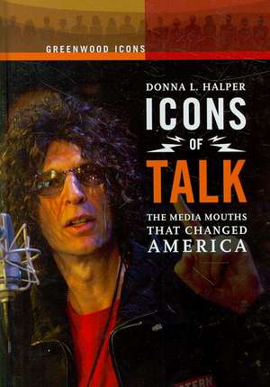 Icons of Talk: The Media Mouths That Changed America de Donna L. Halper