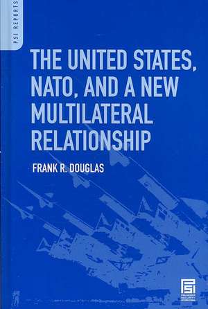 The United States, NATO, and a New Multilateral Relationship de Frank R. Douglas