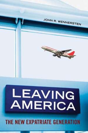 Leaving America: The New Expatriate Generation de John R. Wennersten