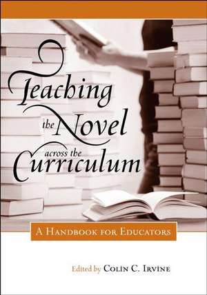 Teaching the Novel across the Curriculum: A Handbook for Educators de Colin C. Irvine