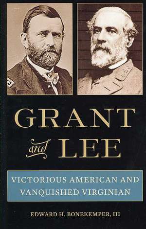 Grant and Lee: Victorious American and Vanquished Virginian de Edward H. Bonekemper III