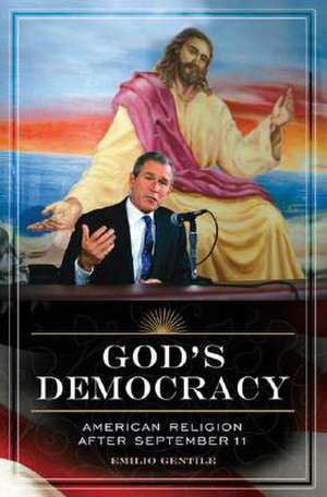 God's Democracy: American Religion after September 11 de Emilio Gentile