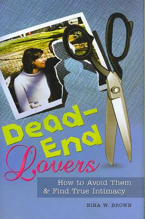 Dead-End Lovers: How to Avoid Them and Find True Intimacy de Nina W. Brown