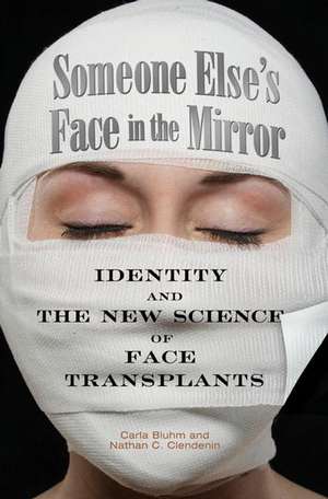 Someone Else's Face in the Mirror: Identity and the New Science of Face Transplants de Carla Bluhm