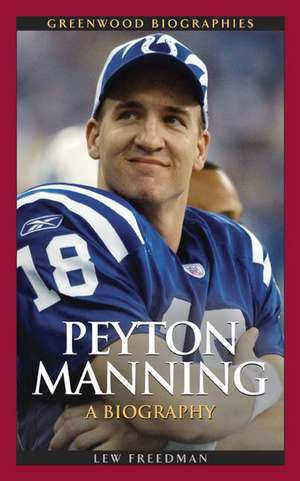 Peyton Manning: A Biography de Lew Freedman