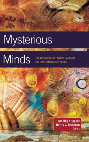 Mysterious Minds: The Neurobiology of Psychics, Mediums, and Other Extraordinary People de Stanley Krippner