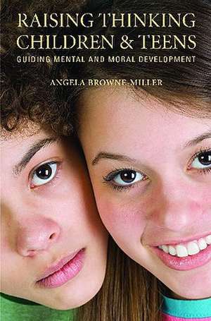 Raising Thinking Children and Teens: Guiding Mental and Moral Development de Angela Brownemiller Ph.D.