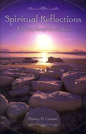 Spiritual Reflections: A Journey through the Scriptures de Henry G. Covert