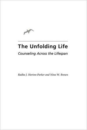 The Unfolding Life: Counseling Across the Lifespan de Radha J. Horton-Parker