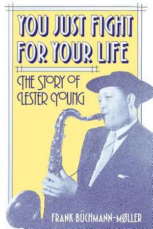 You Just Fight for Your Life: The Story of Lester Young de Frank Büchmann-Møller