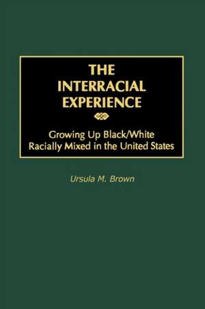 The Interracial Experience: Growing Up Black/White Racially Mixed in the United States de Ursula M. Brown