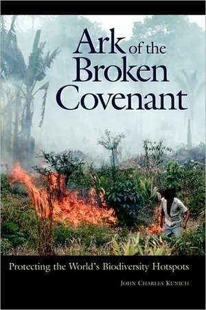 Ark of the Broken Covenant: Protecting the World's Biodiversity Hotspots de John Charles Kunich