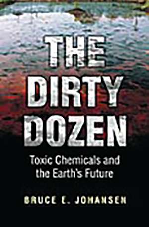 The Dirty Dozen: Toxic Chemicals and the Earth's Future de Bruce E. Johansen