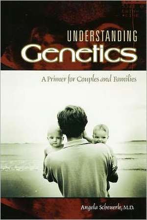 Understanding Genetics: A Primer for Couples and Families de Angela Scheuerle