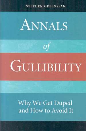 Annals of Gullibility: Why We Get Duped and How to Avoid It de Stephen Greenspan